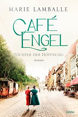 Café Engel: Töchter der Hoffnung - Saga um eine Wiesbadener Familie und ihr Traditionscafé. Roman (Café-Engel-Saga, Band 3)