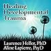 Healing Developmental Trauma: How Early Trauma Affects Self-Regulation, Self-Image, and the Capacity for Relationship