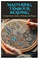 Mastering Tambour Beading: A Comprehensive Guide to Techniques and Projects B0D97R86HN Book Cover