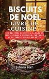 BISCUITS DE NOËL LIVRE DE CUISINE: 100 recettes de festifs, faciles et irrésistibles à préparer, partager et célébrer l'esprit des fêtes
