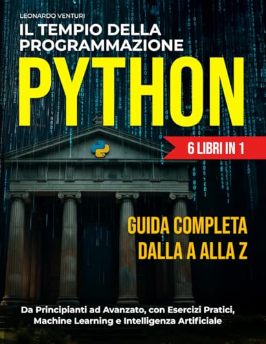 Il Tempio della Programmazione Python 6 in 1: Guida completa dalla A alla Z | da Principianti ad Avanzato, con Esercizi Pratici, Machine Learning e Intelligenza Artificiale: 8