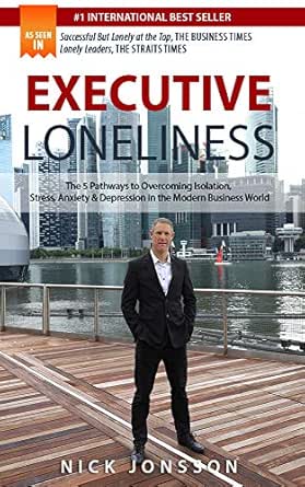Executive Loneliness: The 5 Pathways to Overcoming Isolation, Stress, Anxiety & Depression in the Modern Business World