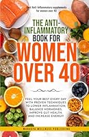 The Anti-Inflamatory book For Women over 40: Feel Your Best Every Day with Proven Techniques to Lower Inflammation, Balance Hormones,Improve Gut Health, and Increase Energy! B0D63WLQZ1 Book Cover