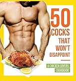 50 Cocks That Won't Disappoint - A Chicken Lovers Cookbook: 50 Delectable Chicken Recipes That Will Have Them Begging for More