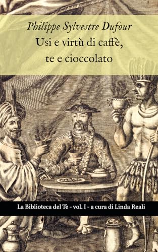 Usi e virtù di caffè, tè e cioccolato: La Biblioteca del Tè - I - a cura di Linda Reali