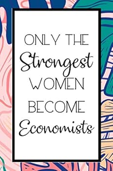 Only the Strongest Women Become Economists : Lined Journal / Notebook Gift for Economists, Valentine's Day Gifts