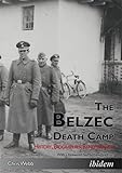 The Belzec Death Camp: History, Biographies, Remembrance