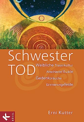 Preisvergleich Produktbild Schwester Tod: Weibliche Trauerkultur - Abschiedsrituale, Gedenkbräuche, Erinnerungsfeste