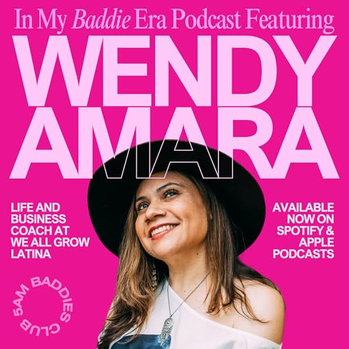 Baddie Chat with Wendy Amara: Life and Business Coach at We All Grow Latina