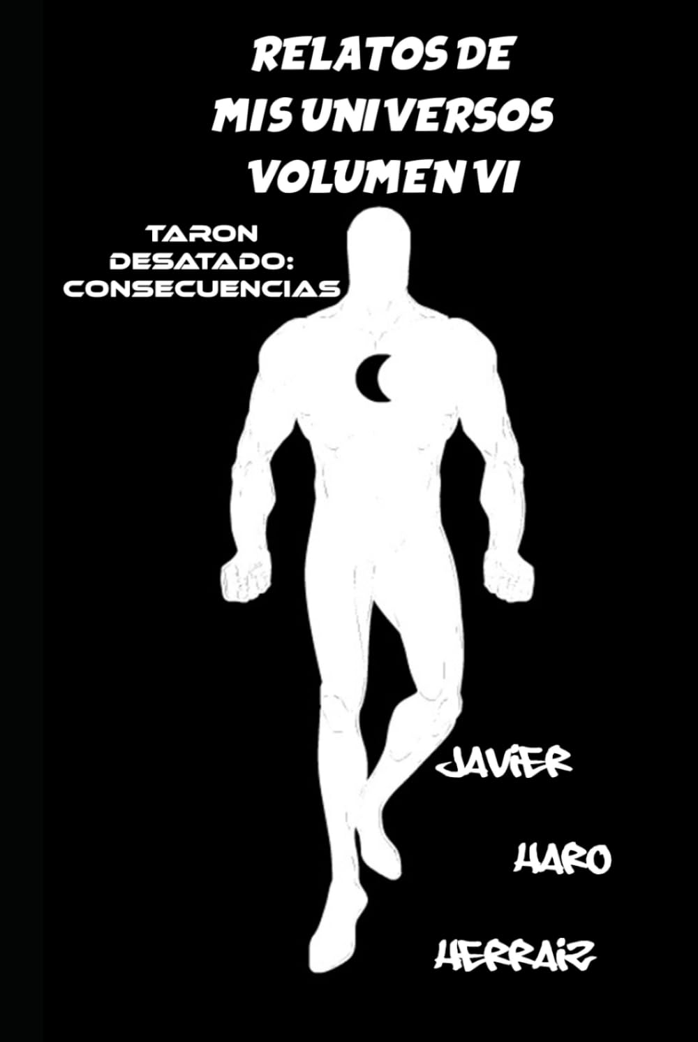 RELATOS DE MIS UNIVERSOS VOLUMEN VI: TARON DESATADO: CONSECUENCIAS