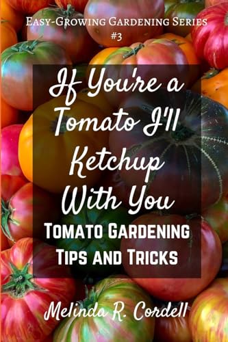 If You're a Tomato I'll Ketchup With You: Tomato Gardening