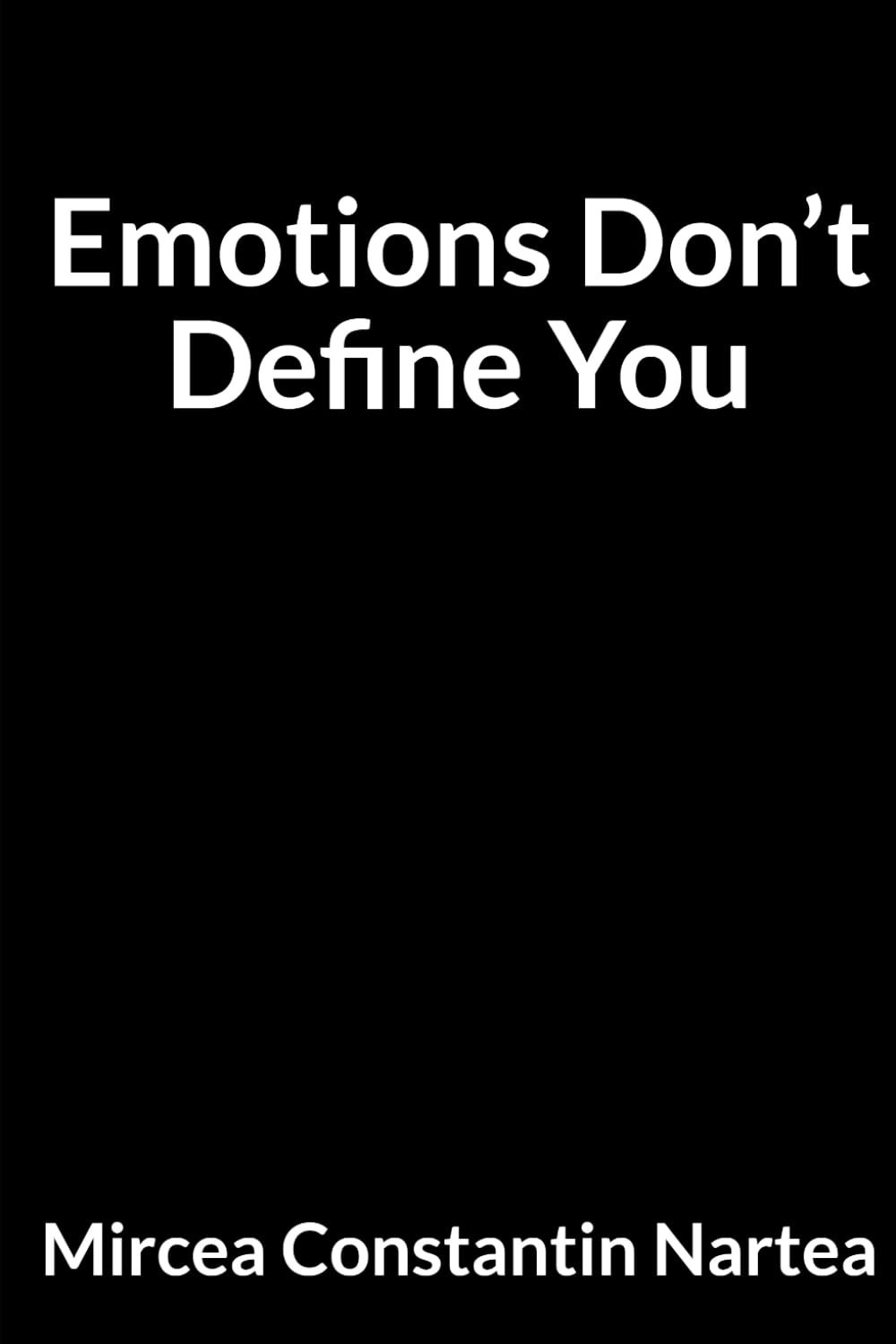 Emotions Don’t Define You: For Anyone Tired of Overthinking Everything (Essays Without Frameworks)