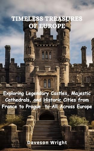 Timeless Treasures of Europe: Exploring Legendary Castles, Majestic Cathedrals, and