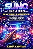 Talk to Suno Like a Pro: Unlock Your Full AI Music Potential: How to Explain Your Ideas, Craft Perfect Tracks, and Dominate AI Music Worldwide