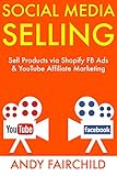 SOCIAL MEDIA SELLING: Sell Products via Shopify FB Ads & YouTube Affiliate Marketing