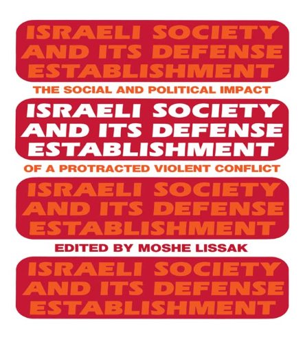 Israeli Society and Its Defense Establishment: The Social and Political Impact of a Protracted Violent Conflict