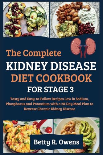 The Complete Kidney Disease Diet Cookbook for Stage 3: Tasty and Easy-to-Follow Recipes Low in Sodiu