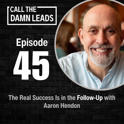 Episode 45 - The Real Success Is in the Follow-Up with Aaron Hendon Podcast Por  arte de portada