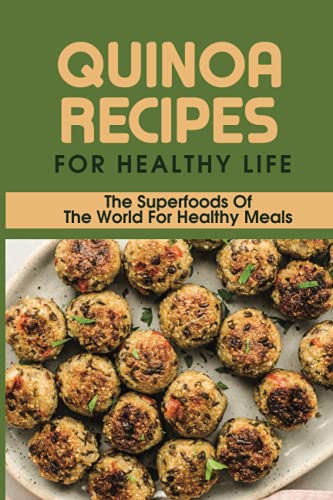 Quinoa Recipes For Healthy Life: The Superfoods Of The World For Healthy Meals: Quinoa Recipes With Chicken