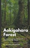 Aokigahara Forest: The Heartbreaking Secrets of Japan's Suicide Forest