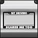 Sticker Connection | My Driving Scares Me Too | License Plate Frame, Fits Standard USA License Plates