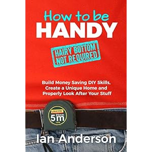 How to be Handy hairy bottom not required Build Money Saving DIY Skills Create a Unique Home and Properly Look After Your Stuff Paperback–August 20 2017