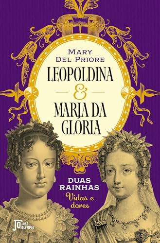 Leopoldina e Maria da Glória: Duas rainhas: Vidas e dores