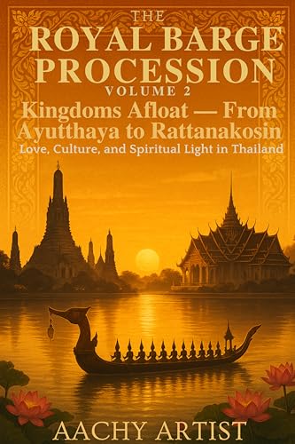 Kingdoms Afloat — From Ayutthaya to Rattanakosin (The Royal Barge Procession: Love, Culture, and Spiritual Light in Thailand Book 2)