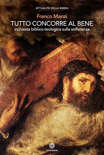  Tutto concorre al bene. Inchiesta biblico-teologica sulla sofferenza