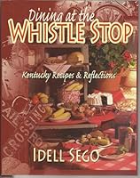 Dining at the Whistle Stop: Kentucky Recipes & Reflections 0976229307 Book Cover