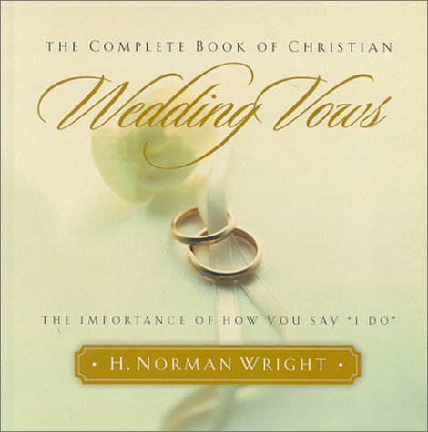 The Complete Book of Christian Wedding Vows: The Importance of How You Say "I Do"