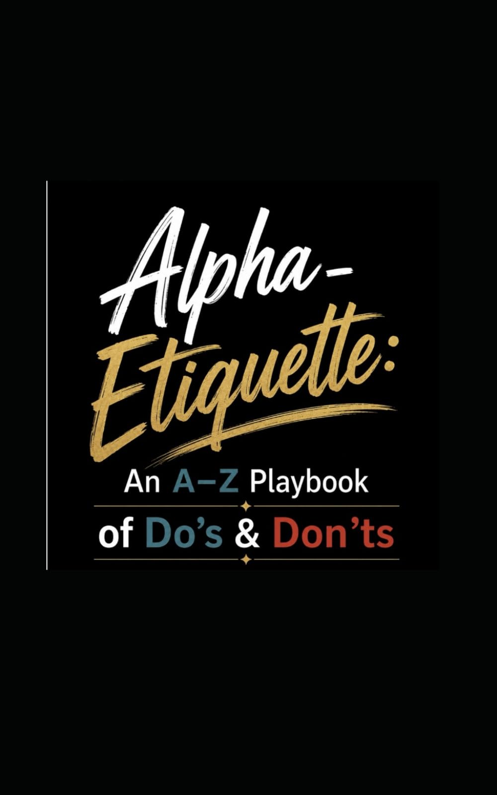 Alpha-Etiquette: An A-Z Playbook of Do's & Don'ts