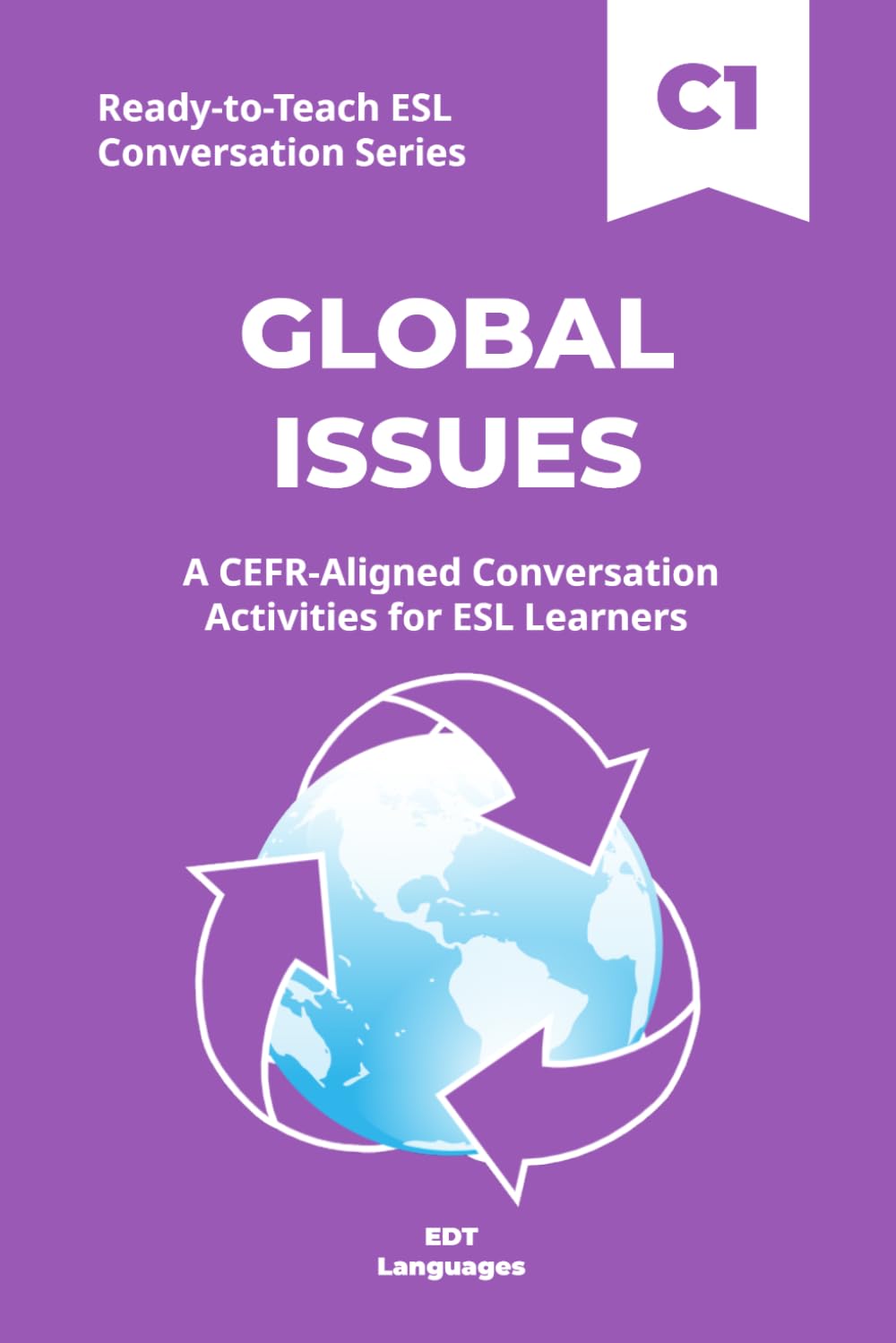 Ready-to-Teach ESL Conversation Series: Global Issues C1: CEFR-Aligned Conversation Activities for ESL Learners (Ready-to-Teach ESL Conversation Series - Season 04 - Travel and Global Life)