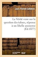 La Vérité Vraie Sur La Question Des Tabacs, Réponse À Un Libelle Anonyme 2013504861 Book Cover