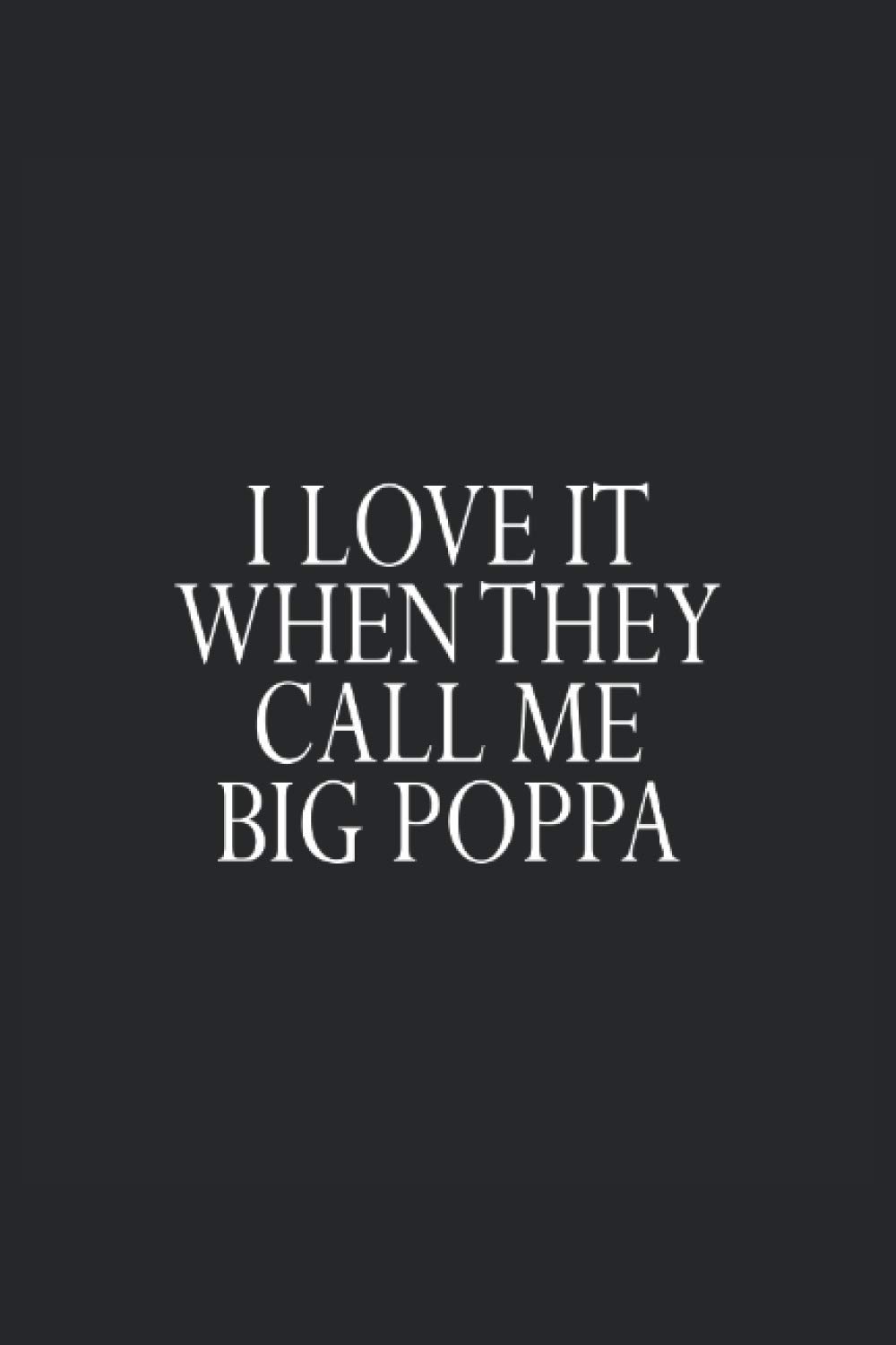 I love it when they call me Big Poppa: Dot Grid Journal or Notebook (6x9 inches) with 120 Pages