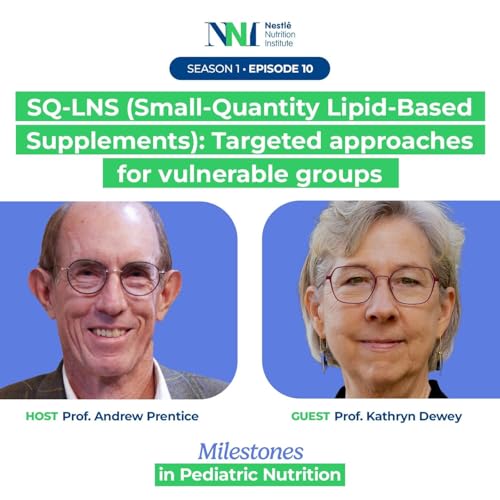 Milestones in Pediatric Nutrition - SQ‑LNS (Small‑Quantity Lipid‑Based Supplements): Targeted approaches for vulnerable groups - Episode 10