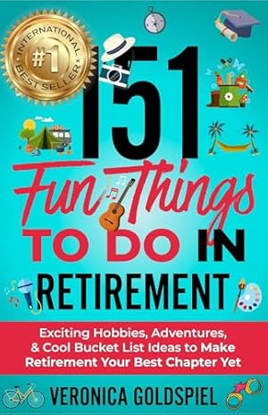 Book cover 151 Fun Things To Do In Retirement: Exciting Hobbies, Adventures, And Cool Bucket List Ideas To Make Retirement Your Best Chapter Yet (Retirement Series)