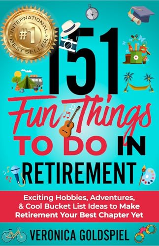 151 Fun Things To Do In Retirement: Exciting Hobbies, Adventures, And Cool Bucket List Ideas To Make Retirement Your Best Chapter Yet (Retirement Series)