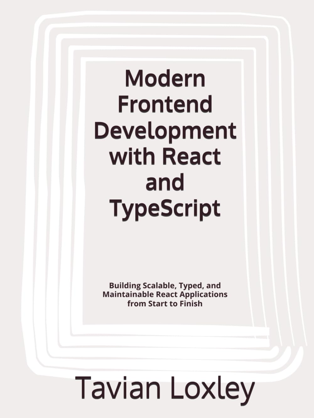 Modern Frontend Development with React and TypeScript: Building Scalable, Typed, and Maintainable React Applications from Start to Finish