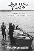 Drifting Yukon: Living in Two Worlds with Yup'ik Eskimo Salmon Hunters 1507811586 Book Cover