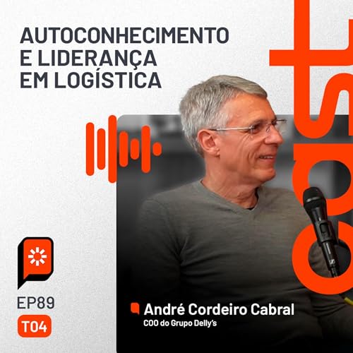 #89 Autoconhecimento e lideran&ccedil;a em log&iacute;stica &mdash; com Andr&eacute; Cordeiro Cabral, do Grupo Delly&rsquo;s
