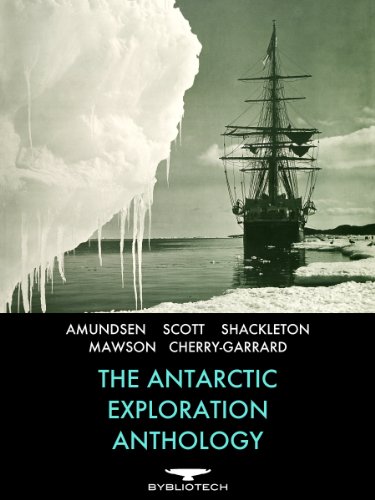The Antarctic Exploration Anthology: The Personal Accounts of the Great Antarctic Explorers (Bybliotech Discovery Book 1) The Antarctic Exploration Anthology: The Personal Accounts of the Great Antarctic Explorers (Bybliotech Discovery Book 1)