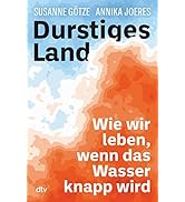 Durstiges Land: Wie wir leben, wenn das Wasser knapp wird