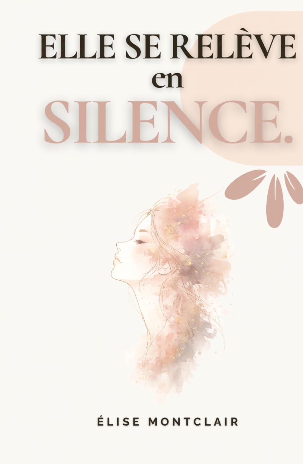 ELLE SE RELÈVE EN SILENCE – 70 poèmes pour laisser derrière soi une relation toxique, guérir et renaître plus forte: Poèmes de résilience pour ... une traversée poétique de la rupture