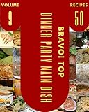  Bravo! Top 50 Dinner Party Main Dish Recipes Volume 9: An One-of-a-kind Dinner Party Main Dish Cookbook