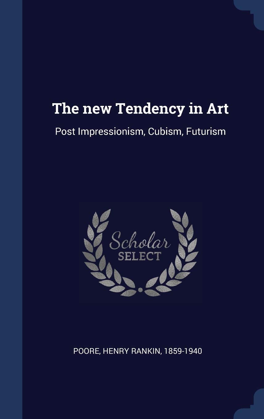 The new Tendency in Art: Post Impressionism, Cubism, Futurism