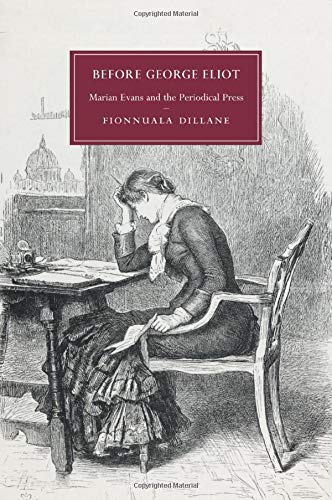 Before George Eliot: Marian Evans and the Periodical Press: 88 (Cambridge Studies in Nineteenth-Century Literature and Culture)