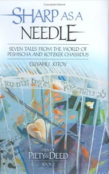 Hardcover Sharp as a Needle: Men of Piety and Deed, Book 2: Seven Tales From the World of Peshischa and Kotzker Chassidus Book
