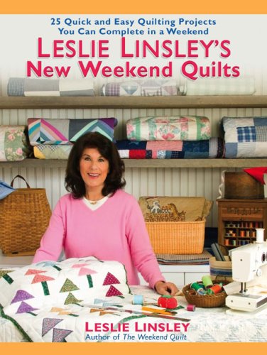 Leslie Linsley's New Weekend Quilts: 24 Quick and Easy Quilting Projects That You Can Complete in a Weekend