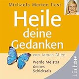 Heile deine Gedanken. CD: Werde Meister deines Schicksals - James Allen Sprecher: Michaela Merten 